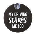 My Driving Scares Me Too Window Sign