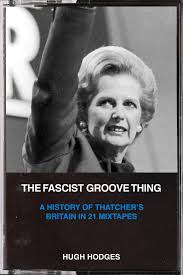 THE FACIST GROOVE THING: A History of Thatcher's Britain in 21 Mixtapes Book