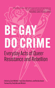 BE GAY, DO CRIME: Everyday Acts of Queer Resistance and Rebellion Book