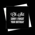 Oh S#it Sorry I forgot Your Birthday Blank Card