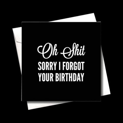 Oh S#it Sorry I forgot Your Birthday Blank Card